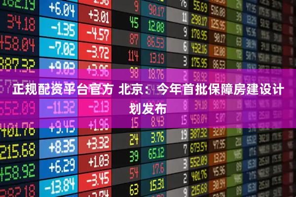 正规配资平台官方 北京：今年首批保障房建设计划发布